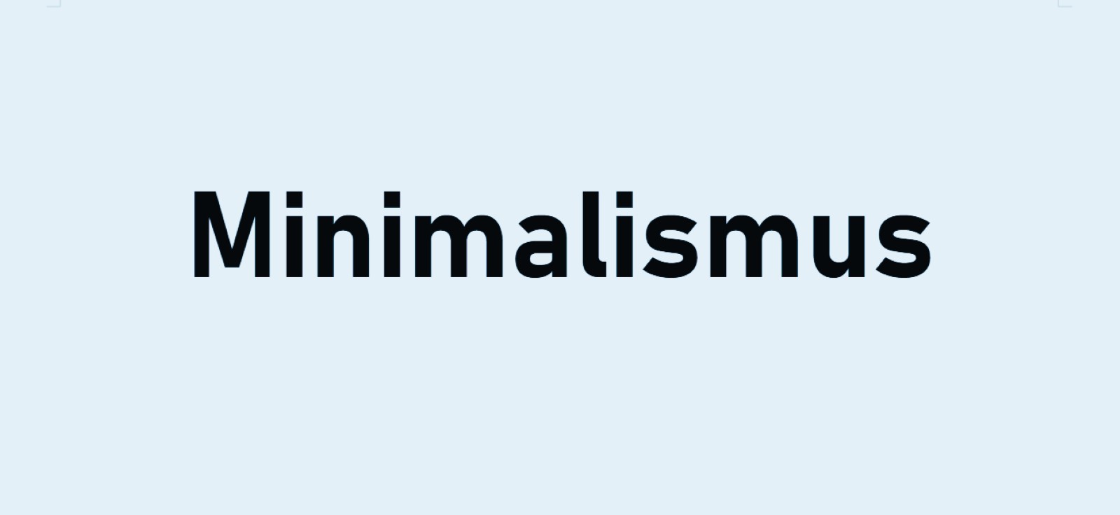 Lob des Minimalismus